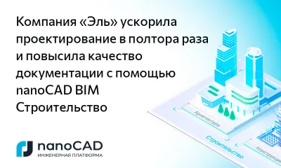 Компания «Эль» ускорила проектирование в полтора раза и повысила качество документации с помощью nanoCAD BIM Строительство