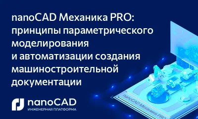nanoCAD Механика PRO: принципы параметрического моделирования и автоматизации создания машиностроительной документации
