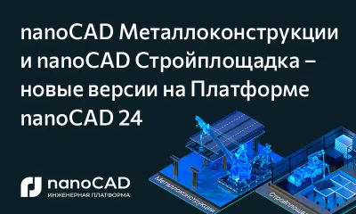 nanoCAD Металлоконструкции и nanoCAD Стройплощадка – новые версии на Платформе nanoCAD 24